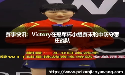赛事快讯：Victory在冠军杯小组赛末轮中防守枣庄战队
